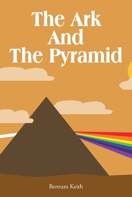 The Ark And The Pyramid by Keith, Bertram