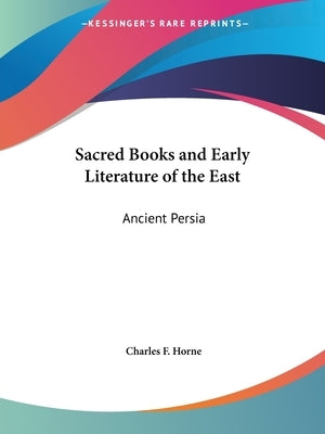 Sacred Books and Early Literature of the East: Ancient Persia by Horne, Charles F.