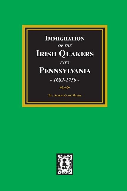 Immigration of the IRISH QUAKERS into Pennsylvania, 1682-1750. by Myers, Albert Cook