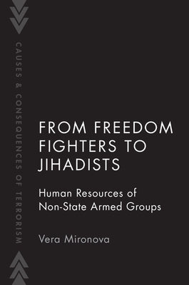 From Freedom Fighters to Jihadists: Human Resources of Non-State Armed Groups by Mironova, Vera