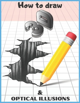 How to Draw 3d Art and Optical Illusions: Step by Step 3d Drawing and Optical Illusions by Leo, Edward