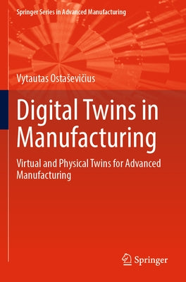 Digital Twins in Manufacturing: Virtual and Physical Twins for Advanced Manufacturing by Ostasevičius, Vytautas