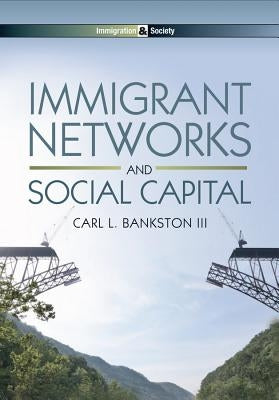 Immigrant Networks and Social Capital by Bankston, Carl L.