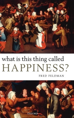 What Is This Thing Called Happiness? by Feldman, Fred