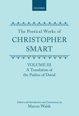 The Poetical Works of Christopher Smart: Volume III: A Translation of the Psalms of David by Smart, Christopher