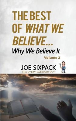 The Best of What We Believe... Why We Believe It: Volume Two by Sixpack, Joe