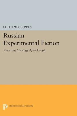 Russian Experimental Fiction: Resisting Ideology After Utopia by Clowes, Edith W.