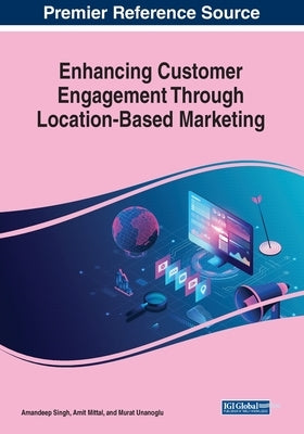 Enhancing Customer Engagement Through Location-Based Marketing by Singh, Amandeep