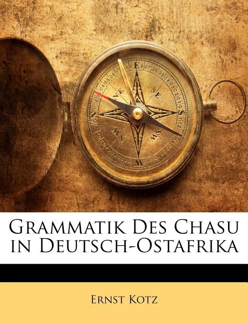 Grammatik Des Chasu in Deutsch-Ostafrika by Kotz, Ernst