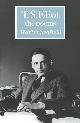 T. S. Eliot: The Poems by Scofield, Martin