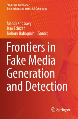 Frontiers in Fake Media Generation and Detection by Khosravy, Mahdi