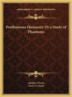 Posthumous Humanity Or a Study of Phantoms by D'Assier, Adolphe