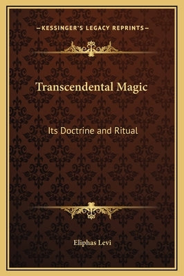Transcendental Magic: Its Doctrine and Ritual by Levi, Eliphas