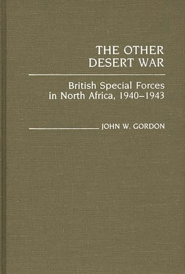 The Other Desert War: British Special Forces in North Africa, 1940-1943 by Gordon, John