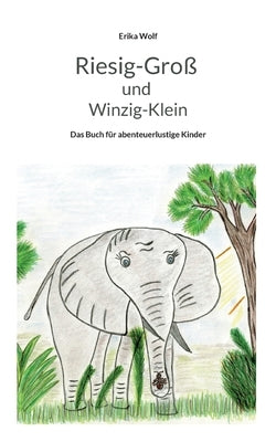 Riesig-Groß und Winzig-Klein: Das Buch für abenteuerlustige Kinder by Wolf, Erika