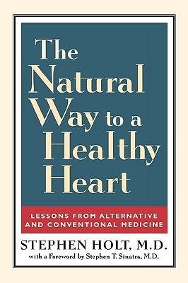The Natural Way to a Healthy Heart: Lessons from Alternative and Conventional Medicine by Holt, Stephen
