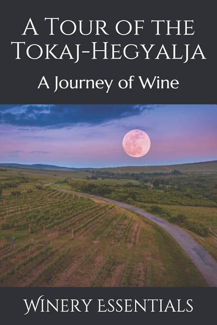 A Tour of the Tokaj-Hegyalja: A Journey of Wine by Essentials, Winery