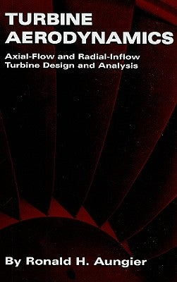 Turbine Aerodynamics: Axial-Flow and Radial-Inflow Turbine Design and Analysis by Aungier, Ronald H.