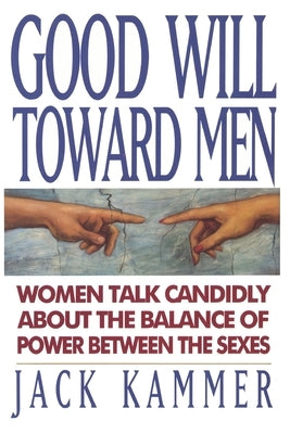 Good Will Toward Men: Women Talk Candidly About the Balance of Power Between the Sexes by Young, Cathy