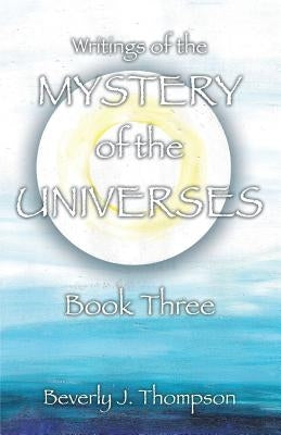 Mystery of the Universes, Book Three by Thompson, Beverly J.