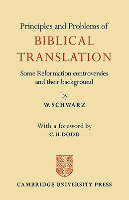 Principles and Problems of Biblical Translation: Some Reformation Controversies and Their Background by Schwarz, W.