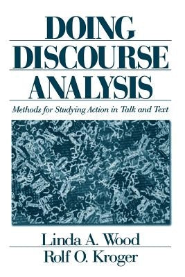 Doing Discourse Analysis: Methods for Studying Action in Talk and Text by Wood, Linda A.