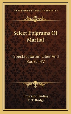 Select Epigrams of Martial: Spectaculorum Liber and Books I-IV by Lindsay, Professor