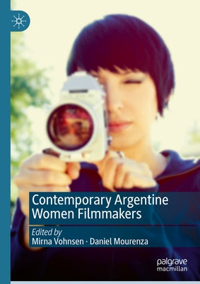 Contemporary Argentine Women Filmmakers by Vohnsen, Mirna