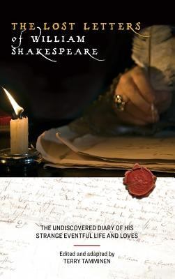 The Lost Letters of William Shakespeare: The Undiscovered Diary of His Strange Eventful Life and Loves by Tamminen, Terry