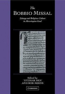 The Bobbio Missal: Liturgy and Religious Culture in Merovingian Gaul by Hen, Yitzhak