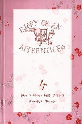 Diary of an Apprentice 4: Nov 7 2006 - Feb 7 2007 by Young, Jennifer