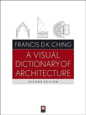 A Visual Dictionary of Architecture by Ching, Francis D. K.