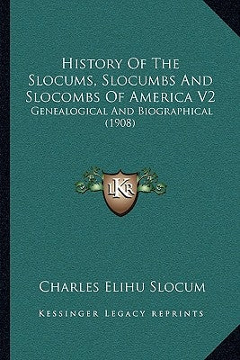 History Of The Slocums, Slocumbs And Slocombs Of America V2: Genealogical And Biographical (1908) by Slocum, Charles Elihu