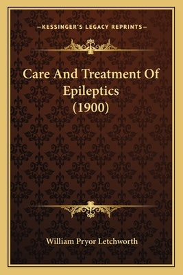 Care And Treatment Of Epileptics (1900) by Letchworth, William Pryor