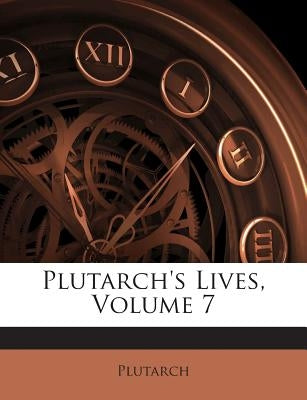 Plutarch's Lives, Volume 7 by Plutarch