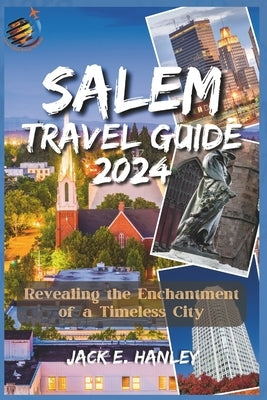 Salem Travel Guide 2023-2024: Revealing the Enchantment of a Timeless City by E. Hanley, Jack