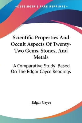 Scientific Properties and Occult Aspects of Twenty-Two Gems, Stones, and Metals: A Comparative Study Based on the Edgar Cayce Readings by Cayce, Edgar