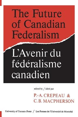 The Future of Canadian Federalism/L'Avenir du federalisme canadien by Crepeau, Paul-Andre