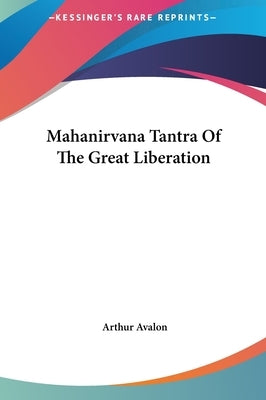 Mahanirvana Tantra of the Great Liberation by Avalon, Arthur