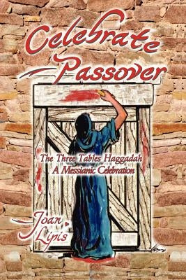 Celebrate Passover: The Three Tables Haggadah--A Messianic Celebration by Lipis, Joan