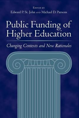 Public Funding of Higher Education: Changing Contexts and New Rationales by St John, Edward P.