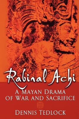 Rabinal Achi: A Mayan Drama of War and Sacrifice by Tedlock, Dennis