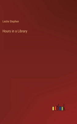 Hours in a Library by Stephen, Leslie