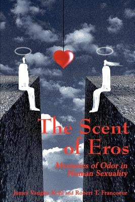 The Scent of Eros: Mysteries of Odor in Human Sexuality by Kohl, James V.