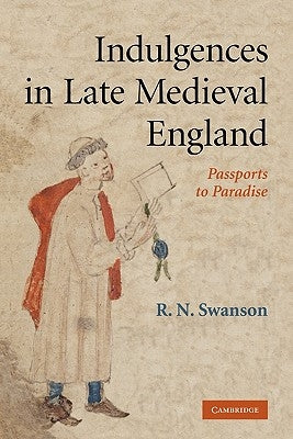 Indulgences in Late Medieval England: Passports to Paradise? by Swanson, R. N.