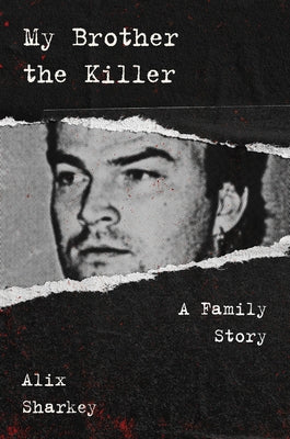 My Brother the Killer: A Family Story by Sharkey, Alix