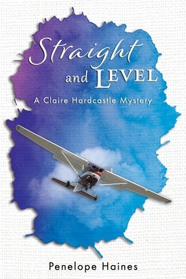 Straight and Level: A Claire Hardcastle Mystery by Haines, Penelope Ann