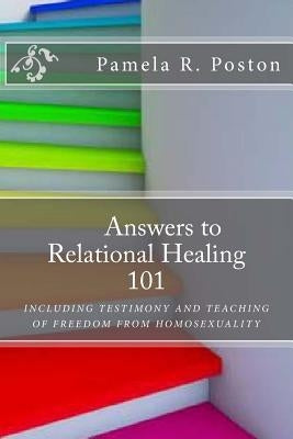 Anwsers to Relational Healing 101: Including Testimony and Teaching of Freedom from Homosexuality by Poston, Pamela