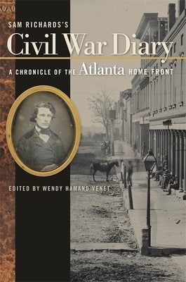 Sam Richards's Civil War Diary: A Chronicle of the Atlanta Home Front by Venet, Wendy Hamand