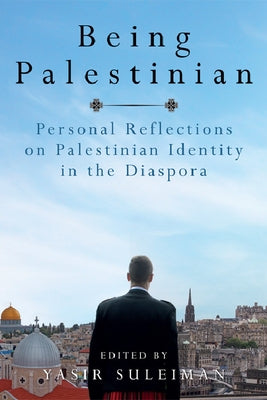 Being Palestinian: Personal Reflections on Palestinian Identity in the Diaspora by Suleiman, Yasir